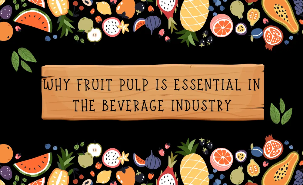 Why Fruit Pulp is Essential in the Beverage Industry